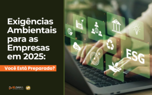 Leia mais sobre o artigo Exigências Ambientais para as Empresas em 2025: Você Está Preparado?